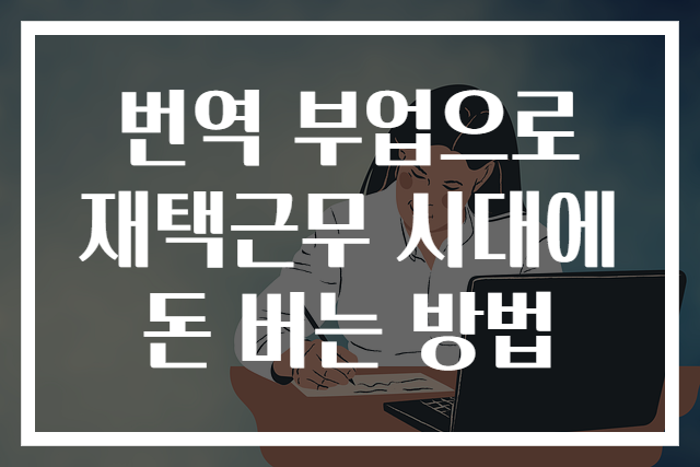 번역 부업으로 재택근무 시대에 돈 버는 방법